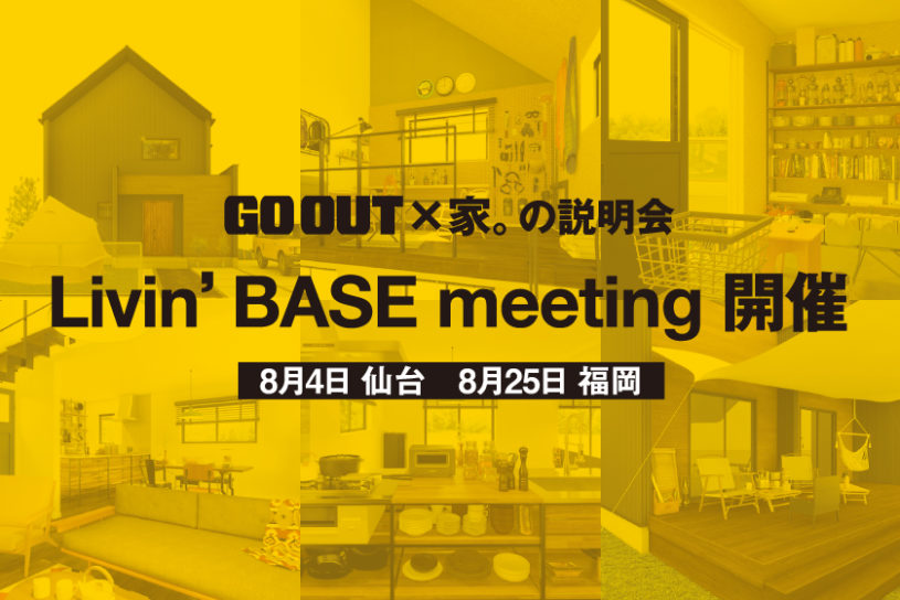 GO OUT × 家「Livin’ BASE」の説明会が仙台、福岡にて開催決定